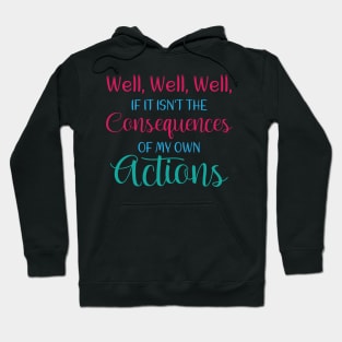 Well , Well, Well If It Isn't The Consequences Of My Own Actions Hoodie